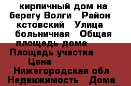кирпичный дом на берегу Волги › Район ­ кстовский › Улица ­ больничная › Общая площадь дома ­ 54 › Площадь участка ­ 10 › Цена ­ 3 000 000 - Нижегородская обл. Недвижимость » Дома, коттеджи, дачи продажа   